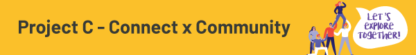 Let's explore Project C - Connect x Community together
