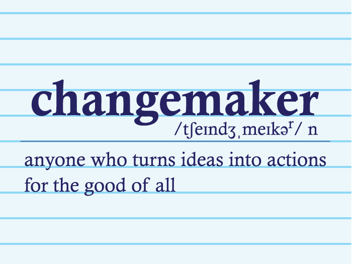 Changemaker is anyone who turns ideas into action for good for all