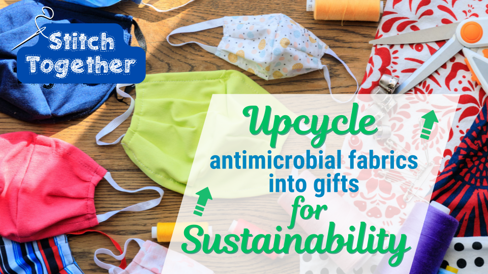 Upcycle antimicrobial fabrics into new gifts for sustainability